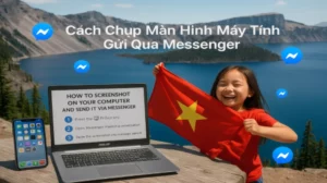 Cách Chụp Màn Hình Máy Tính Gửi Qua Messenger Siêu Tốc