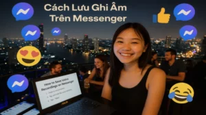 Cách Lưu Ghi Âm Trên Messenger Giữ Bằng Chứng Cực Nhanh