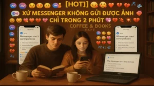 [HOT] Xử Lý Messenger Không Gửi Được Ảnh Chỉ Trong 2 Phút