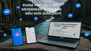 Khám Phá Cách Bật Messenger Nhân Bản Siêu Đơn Giản [Hot]