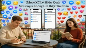 [Mẹo] Xử Lý Hiệu Quả Messenger Không Gửi Được Tin Nhắn