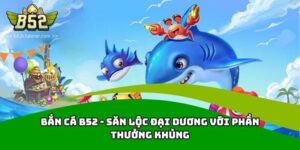 Bắn cá B52 Club là tựa game giải trí trực tuyến đẳng cấp